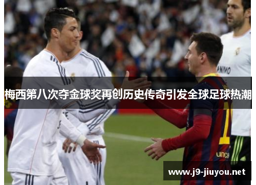 梅西第八次夺金球奖再创历史传奇引发全球足球热潮