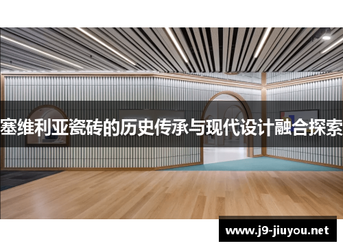 塞维利亚瓷砖的历史传承与现代设计融合探索