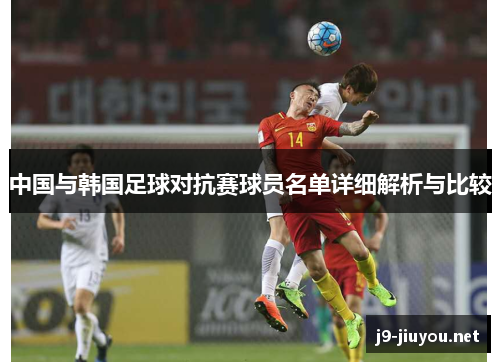 中国与韩国足球对抗赛球员名单详细解析与比较