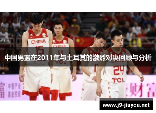 中国男篮在2011年与土耳其的激烈对决回顾与分析