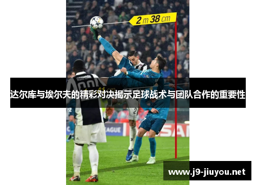 达尔库与埃尔夫的精彩对决揭示足球战术与团队合作的重要性
