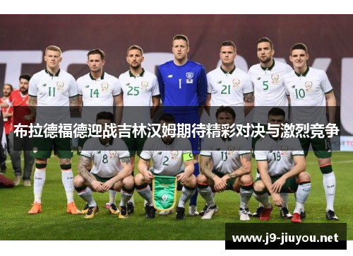布拉德福德迎战吉林汉姆期待精彩对决与激烈竞争